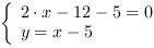 /| 2*x-12-5 = 0| y = x-5