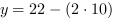 y = 22-(2*10)