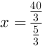 x = 40/3/5/3