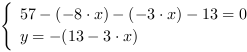 /| 57-(-8*x)-(-3*x)-13 = 0| y = -(13-3*x)