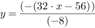 y = (-(32*x-56))/(-8)