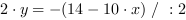 2*y = -(14-10*x) // : 2