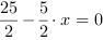 25/2-5/2*x = 0