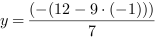 y = (-(12-9*(-1)))/7