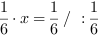 1/6*x = 1/6 // : 1/6