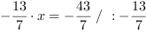 -13/7*x = -43/7 // : -13/7