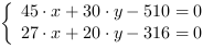 /| 45*x+30*y-510 = 0| 27*x+20*y-316 = 0