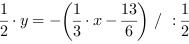 1/2*y = -(1/3*x-13/6) // : 1/2