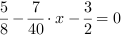 5/8-7/40*x-3/2 = 0