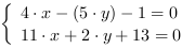 /| 4*x-(5*y)-1 = 0| 11*x+2*y+13 = 0