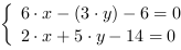 /| 6*x-(3*y)-6 = 0| 2*x+5*y-14 = 0