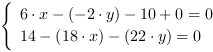 /| 6*x-(-2*y)-10+0 = 0| 14-(18*x)-(22*y) = 0