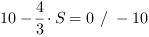 10-4/3*S = 0 // - 10