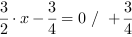 3/2*x-3/4 = 0 // + 3/4