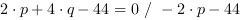 2*p+4*q-44 = 0 // - 2*p-44