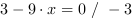 3-9*x = 0 // - 3