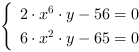 /| 2*x^6*y-56 = 0| 6*x^2*y-65 = 0