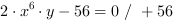 2*x^6*y-56 = 0 // + 56