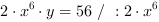 2*x^6*y = 56 // : 2*x^6