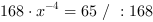 168*x^-4 = 65 // : 168