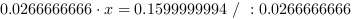 0.0266666666*x = 0.1599999994 // : 0.0266666666