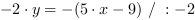 -2*y = -(5*x-9) // : -2