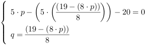 /| 5*p-(5*((19-(8*p))/8))-20 = 0| q = (19-(8*p))/8