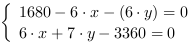 /| 1680-6*x-(6*y) = 0| 6*x+7*y-3360 = 0