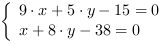 /| 9*x+5*y-15 = 0| x+8*y-38 = 0