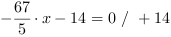 -67/5*x-14 = 0 // + 14