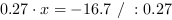 0.27*x = -16.7 // : 0.27