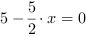 5-5/2*x = 0