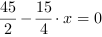 45/2-15/4*x = 0