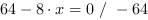 64-8*x = 0 // - 64