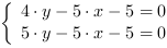 /| 4*y-5*x-5 = 0| 5*y-5*x-5 = 0