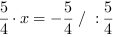 5/4*x = -5/4 // : 5/4