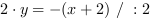 2*y = -(x+2) // : 2