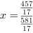 x = 457/17/581/17