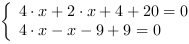 /| 4*x+2*x+4+20 = 0| 4*x-x-9+9 = 0