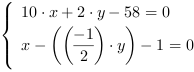 /| 10*x+2*y-58 = 0| x-((-1/2)*y)-1 = 0