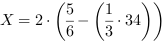 X = 2*(5/6-(1/3*34))