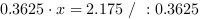 0.3625*x = 2.175 // : 0.3625