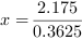 x = 2.175/0.3625