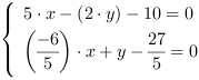 /| 5*x-(2*y)-10 = 0| (-6/5)*x+y-(27/5) = 0