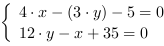 /| 4*x-(3*y)-5 = 0| 12*y-x+35 = 0