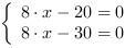 /| 8*x-20 = 0| 8*x-30 = 0