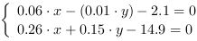 /| 0.06*x-(0.01*y)-2.1 = 0| 0.26*x+0.15*y-14.9 = 0