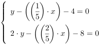 /| y-((1/5)*x)-4 = 0| 2*y-((2/5)*x)-8 = 0