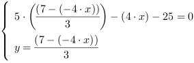 /| 5*((7-(-4*x))/3)-(4*x)-25 = 0| y = (7-(-4*x))/3