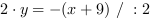 2*y = -(x+9) // : 2